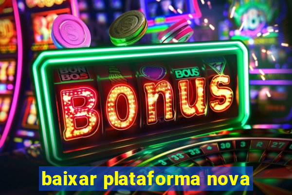 baixar plataforma nova